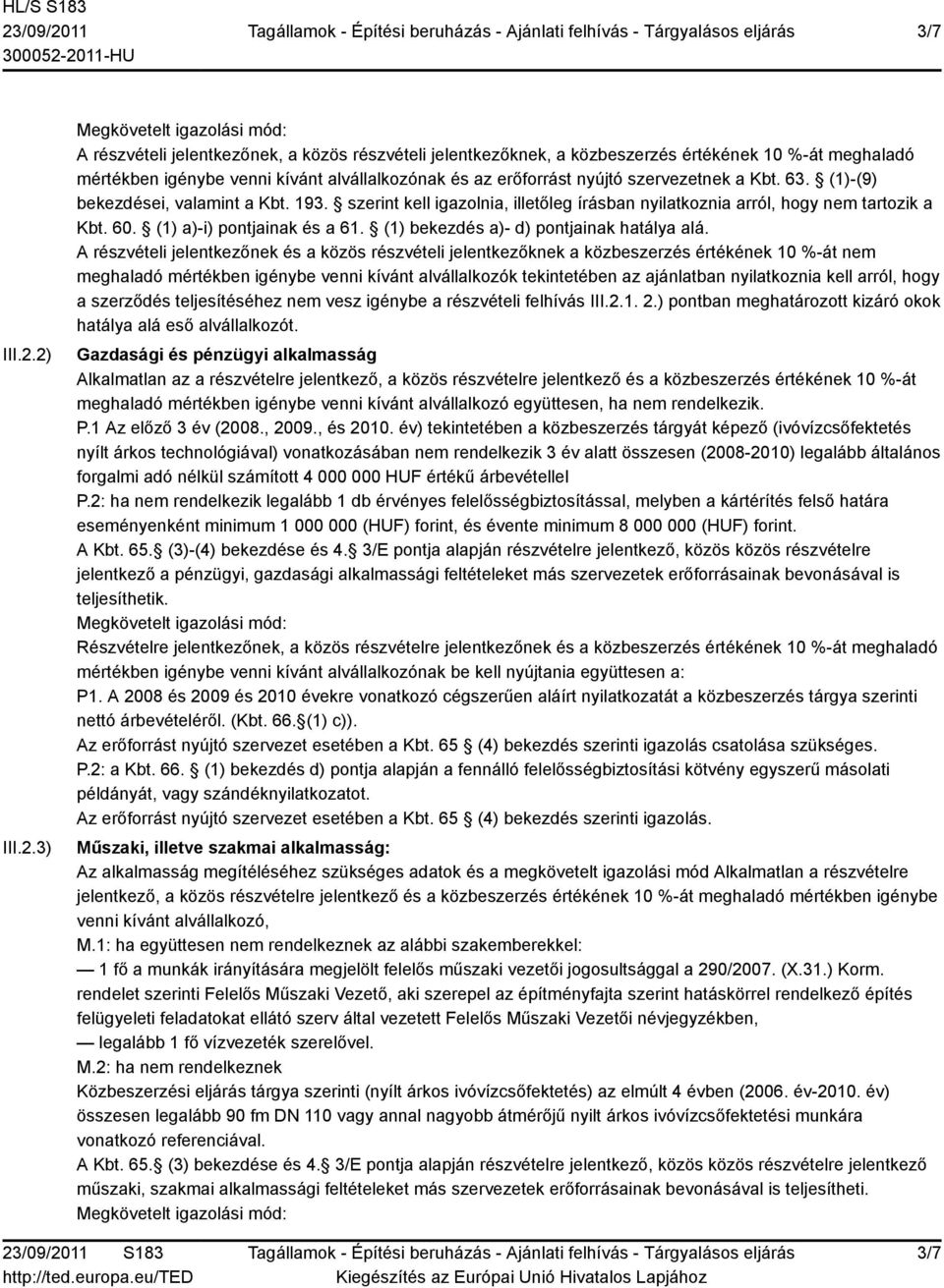 erőforrást nyújtó szervezetnek a Kbt. 63. (1)-(9) bekezdései, valamint a Kbt. 193. szerint kell igazolnia, illetőleg írásban nyilatkoznia arról, hogy nem tartozik a Kbt. 60.