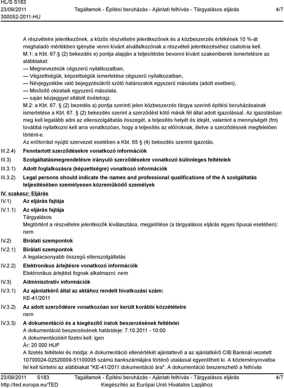 1) 2) A részvételre jelentkezőnek, a közös részvételre jelentkezőnek és a közbeszerzés értékének 10 %-át meghaladó mértékben igénybe venni kívánt alvállalkozónak a részvételi jelentkezéséhez