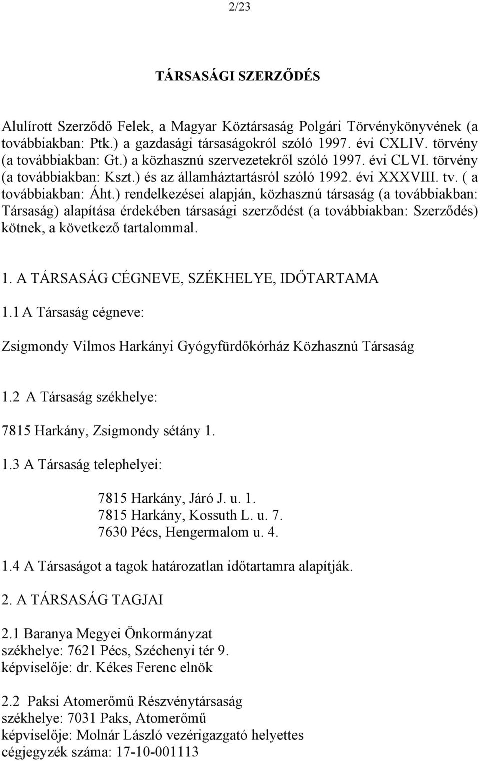 ) rendelkezései alapján, közhasznú társaság (a továbbiakban: Társaság) alapítása érdekében társasági szerződést (a továbbiakban: Szerződés) kötnek, a következő tartalommal. 1.