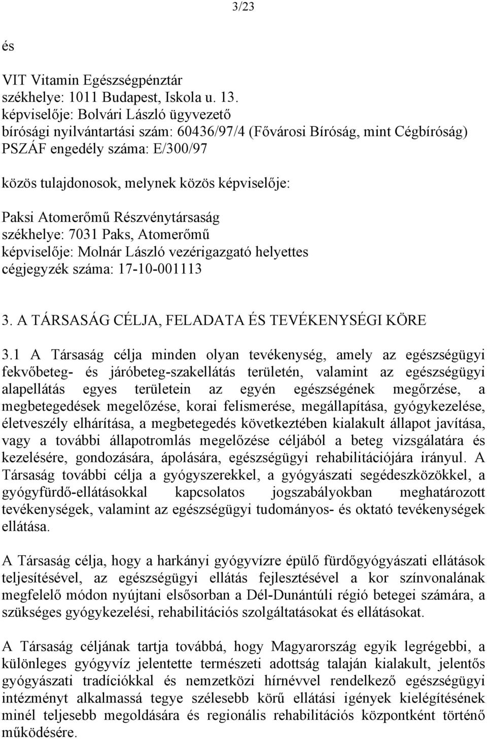 Atomerőmű Részvénytársaság székhelye: 7031 Paks, Atomerőmű képviselője: Molnár László vezérigazgató helyettes cégjegyzék száma: 17-10-001113 3. A TÁRSASÁG CÉLJA, FELADATA ÉS TEVÉKENYSÉGI KÖRE 3.