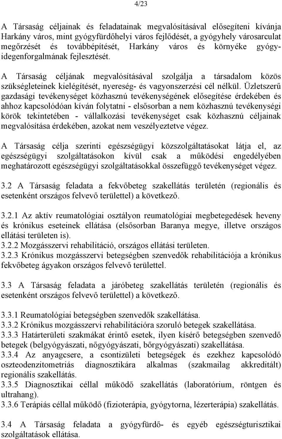 Üzletszerű gazdasági tevékenységet közhasznú tevékenységének elősegítése érdekében és ahhoz kapcsolódóan kíván folytatni - elsősorban a nem közhasznú tevékenységi körök tekintetében - vállalkozási