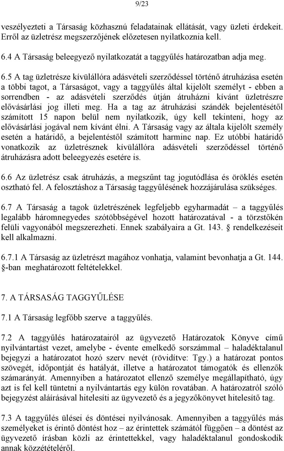 5 A tag üzletrésze kívülállóra adásvételi szerződéssel történő átruházása esetén a többi tagot, a Társaságot, vagy a taggyűlés által kijelölt személyt - ebben a sorrendben - az adásvételi szerződés