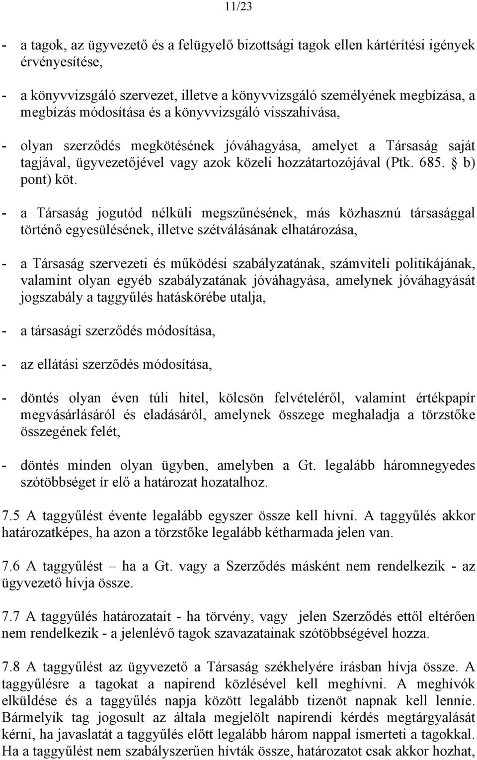 - a Társaság jogutód nélküli megszűnésének, más közhasznú társasággal történő egyesülésének, illetve szétválásának elhatározása, - a Társaság szervezeti és működési szabályzatának, számviteli