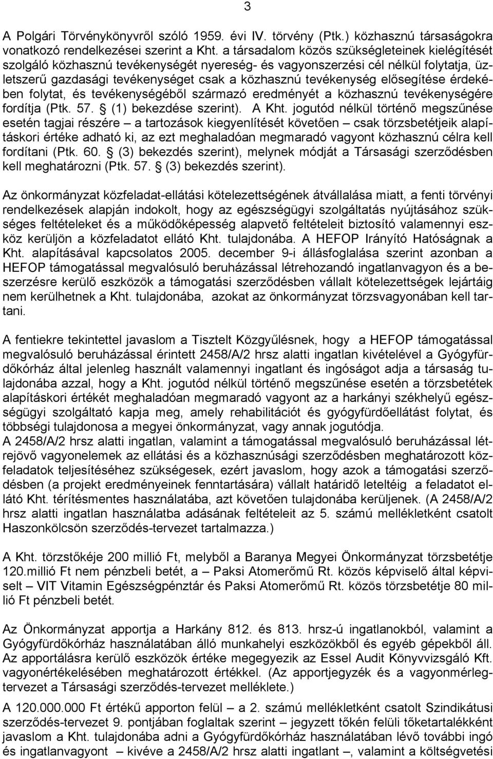 elősegítése érdekében folytat, és tevékenységéből származó eredményét a közhasznú tevékenységére fordítja (Ptk. 57. (1) bekezdése szerint). A Kht.