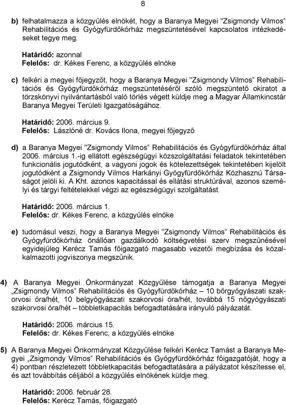 nyilvántartásból való törlés végett küldje meg a Magyar Államkincstár Baranya Megyei Területi Igazgatóságához. Határidő: 2006. március 9. Felelős: Lászlóné dr.