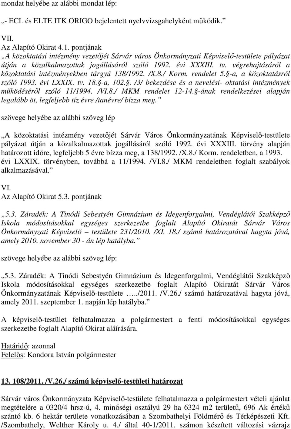 végrehajtásáról a közoktatási intézményekben tárgyú 138/1992. /X.8./ Korm. rendelet 5. -a, a közoktatásról szóló 1993. évi LXXIX. tv. 18. -a, 102.