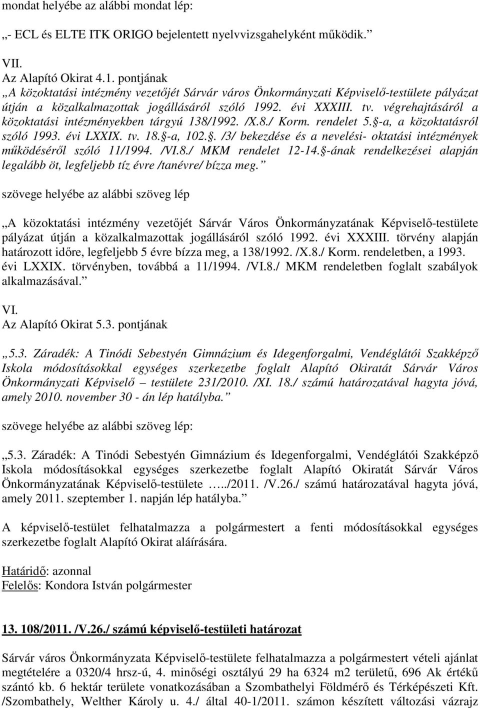 végrehajtásáról a közoktatási intézményekben tárgyú 138/1992. /X.8./ Korm. rendelet 5. -a, a közoktatásról szóló 1993. évi LXXIX. tv. 18. -a, 102.