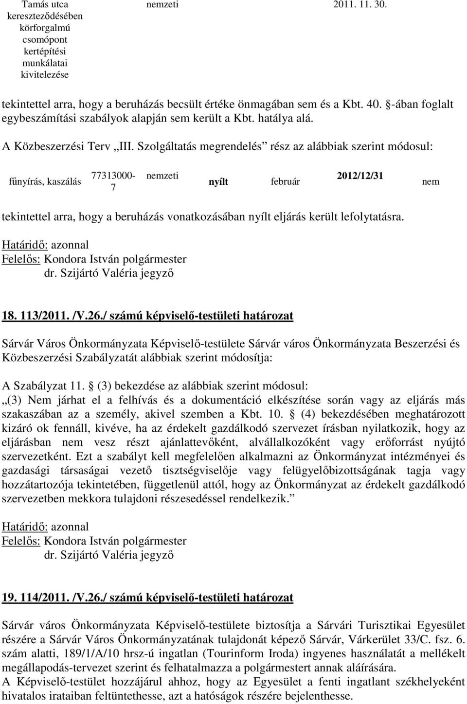 Szolgáltatás megrendelés rész az alábbiak szerint módosul: fűnyírás, kaszálás 77313000-7 nemzeti nyílt február 2012/12/31 nem tekintettel arra, hogy a beruházás vonatkozásában nyílt eljárás került