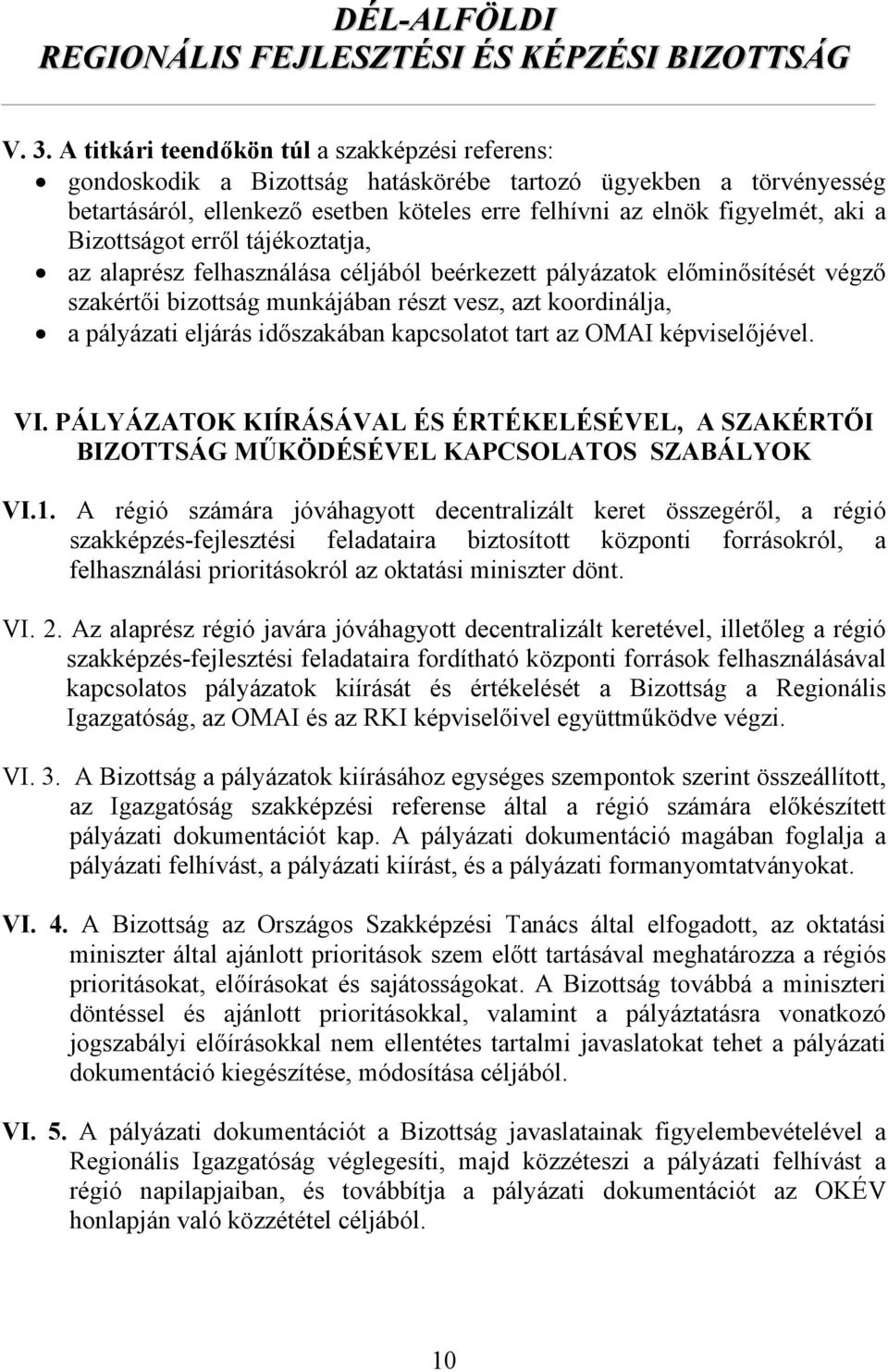 időszakában kapcsolatot tart az OMAI képviselőjével. VI. PÁLYÁZATOK KIÍRÁSÁVAL ÉS ÉRTÉKELÉSÉVEL, A SZAKÉRTŐI BIZOTTSÁG MŰKÖDÉSÉVEL KAPCSOLATOS SZABÁLYOK VI.1.