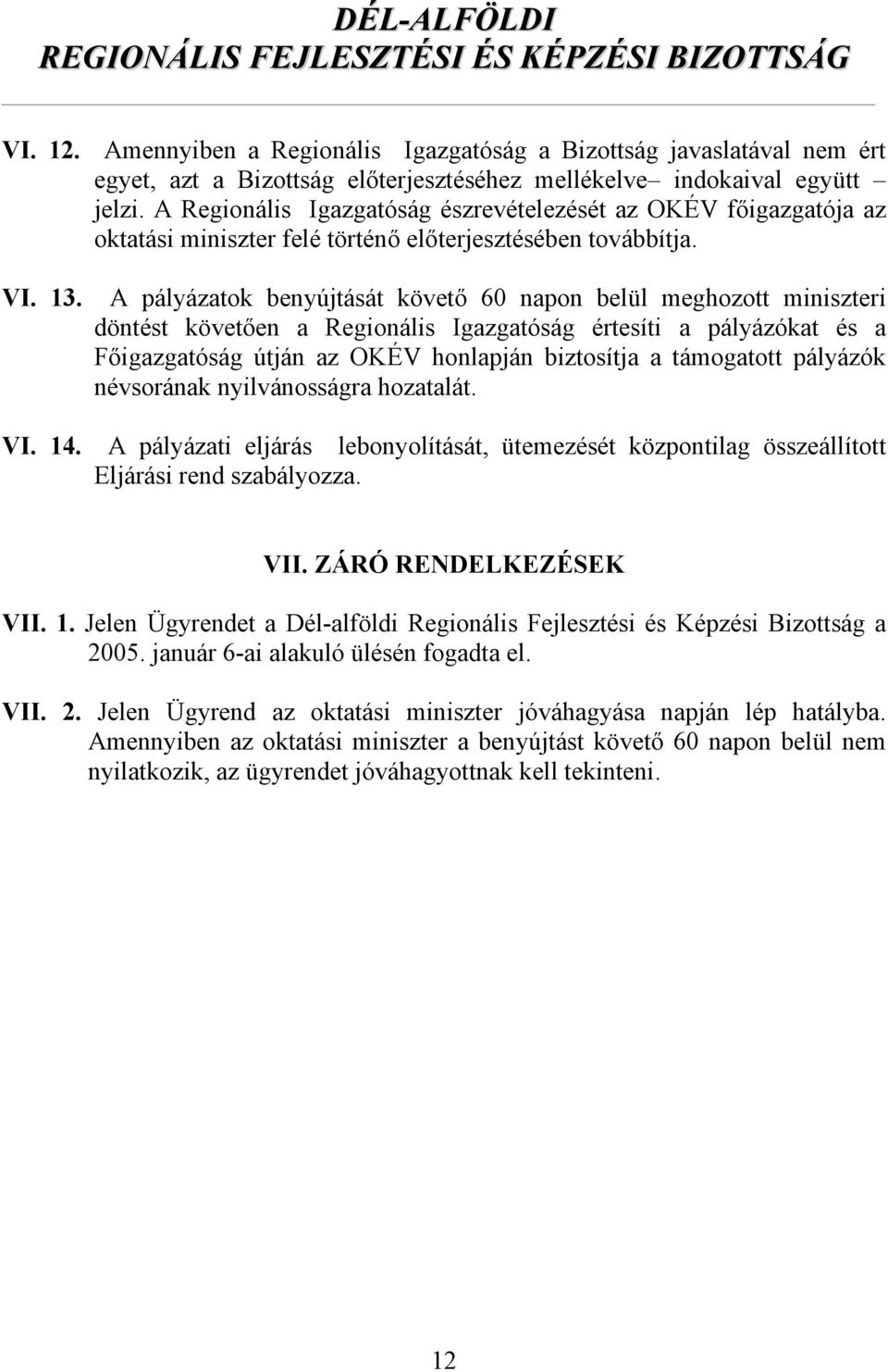 A pályázatok benyújtását követő 60 napon belül meghozott miniszteri döntést követően a Regionális Igazgatóság értesíti a pályázókat és a Főigazgatóság útján az OKÉV honlapján biztosítja a támogatott