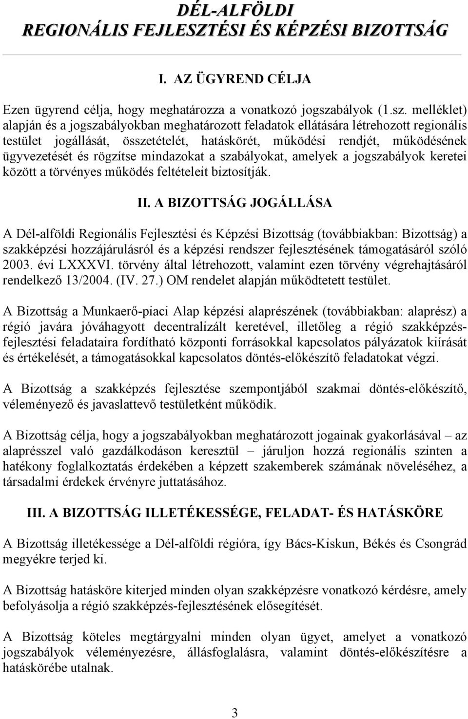 melléklet) alapján és a jogszabályokban meghatározott feladatok ellátására létrehozott regionális testület jogállását, összetételét, hatáskörét, működési rendjét, működésének ügyvezetését és rögzítse