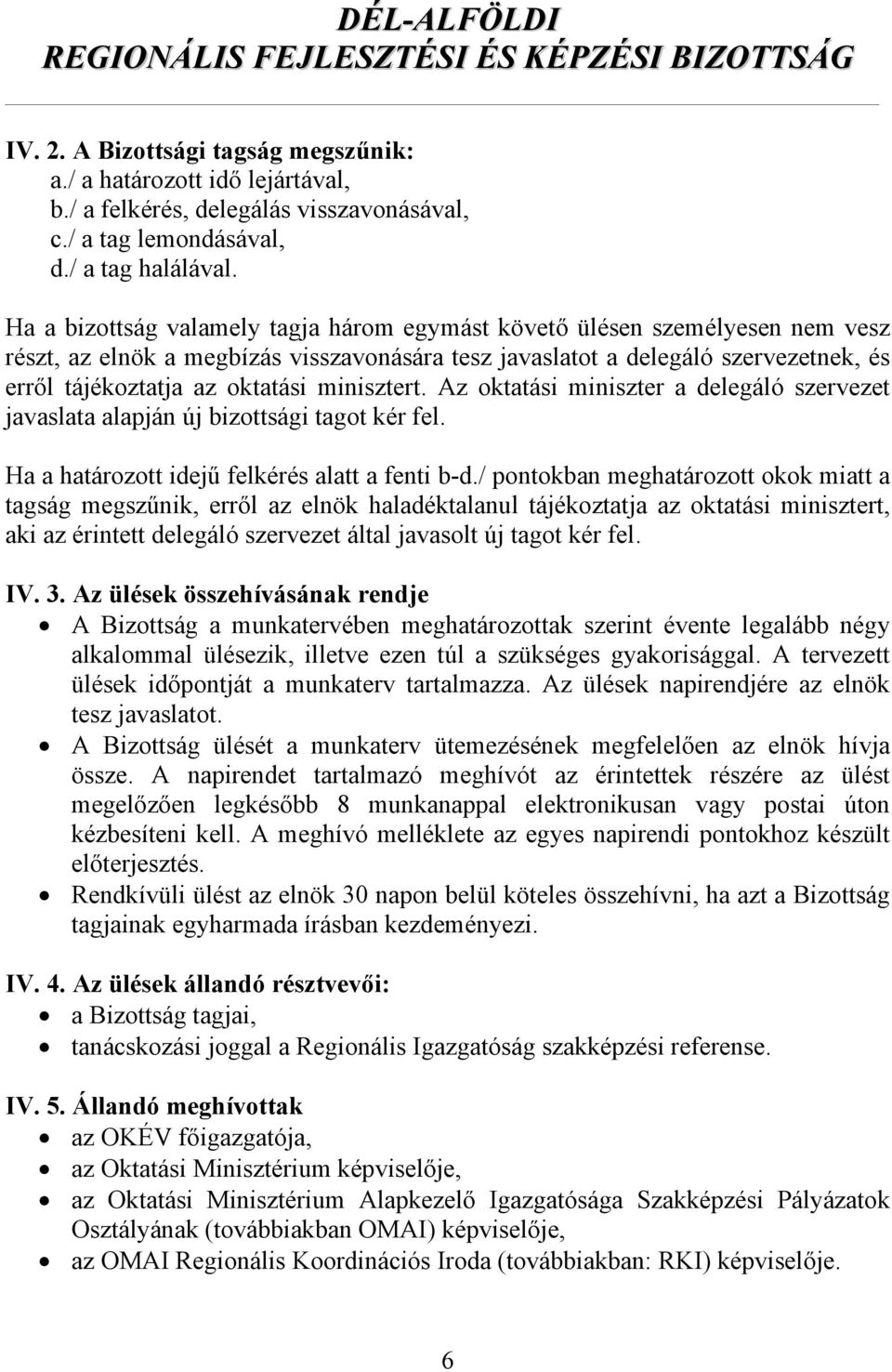 minisztert. Az oktatási miniszter a delegáló szervezet javaslata alapján új bizottsági tagot kér fel. Ha a határozott idejű felkérés alatt a fenti b-d.
