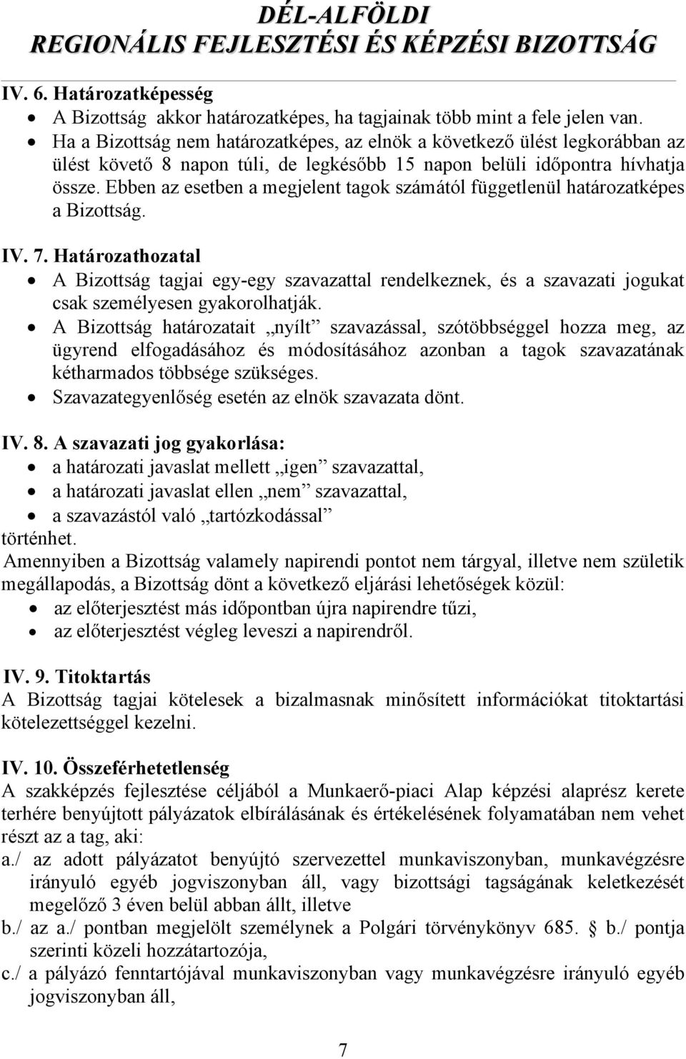 Ebben az esetben a megjelent tagok számától függetlenül határozatképes a Bizottság. IV. 7.