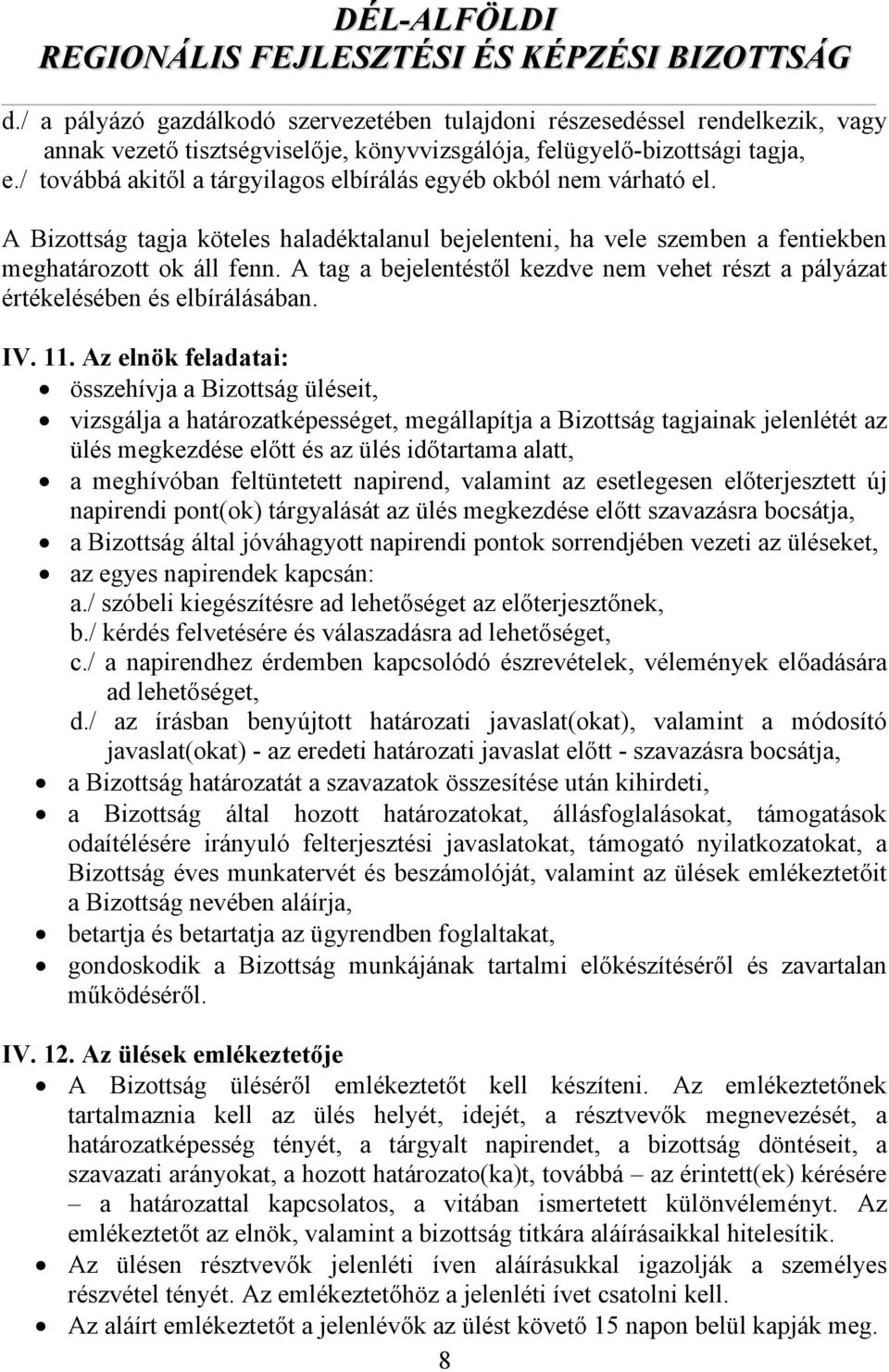 A tag a bejelentéstől kezdve nem vehet részt a pályázat értékelésében és elbírálásában. IV. 11.