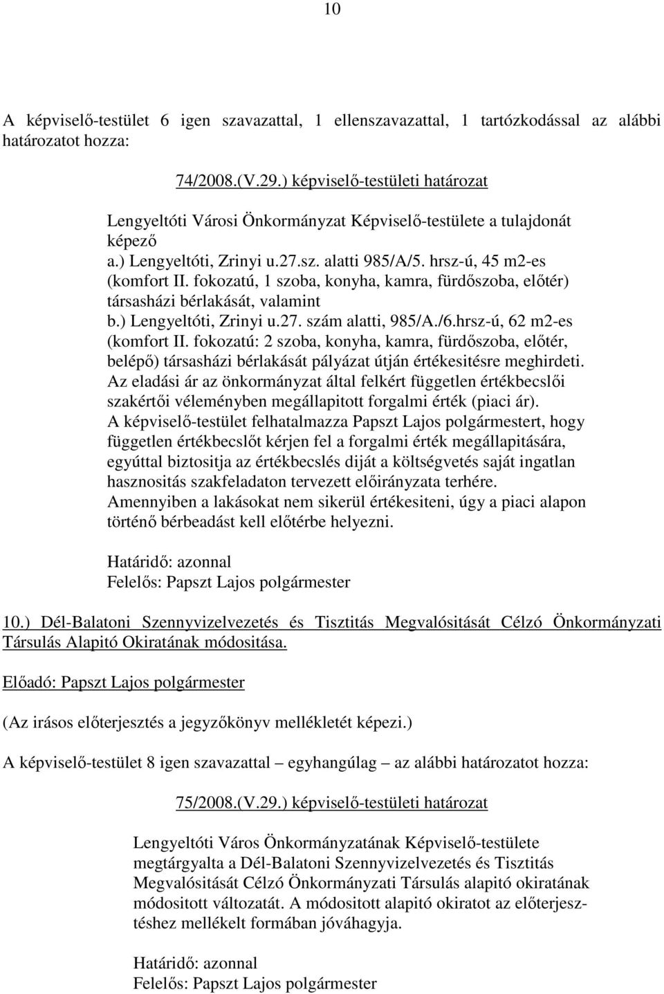 fokozatú, 1 szoba, konyha, kamra, fürdıszoba, elıtér) társasházi bérlakását, valamint b.) Lengyeltóti, Zrinyi u.27. szám alatti, 985/A./6.hrsz-ú, 62 m2-es (komfort II.