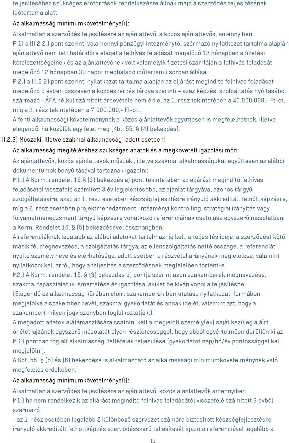 2.) pont szerinti valamennyi pénzügyi intézménytől származó nyilatkozat tartalma alapján ajánlattevő nem tett határidőre eleget a felhívás feladását megelőző 12 hónapban a fizetési kötelezettségeinek