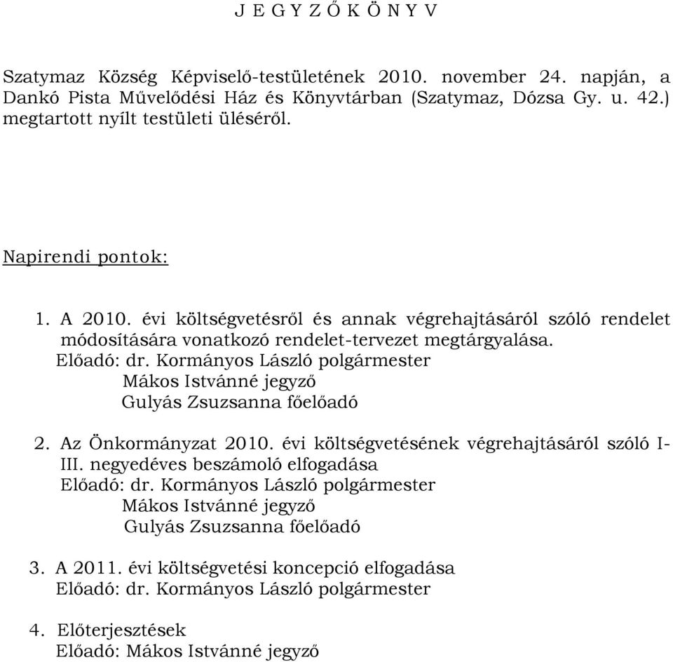 Előadó: dr. Kormányos László polgármester Mákos Istvánné jegyző Gulyás Zsuzsanna főelőadó 2. Az Önkormányzat 2010. évi költségvetésének végrehajtásáról szóló I- III.