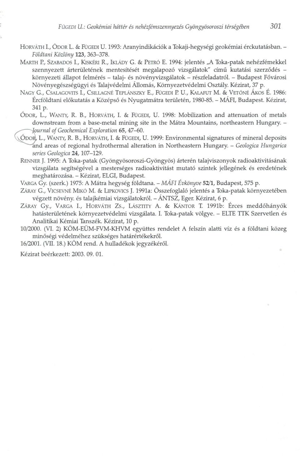 1994: jelentés "A Toka-patak nehézfémekkel szennyezett árterületének mentesítését megalapozó vizsgálatok" címu kutatási szerzodés - környezeti állapot felmérés - talaj- és növényvizsgálatok -