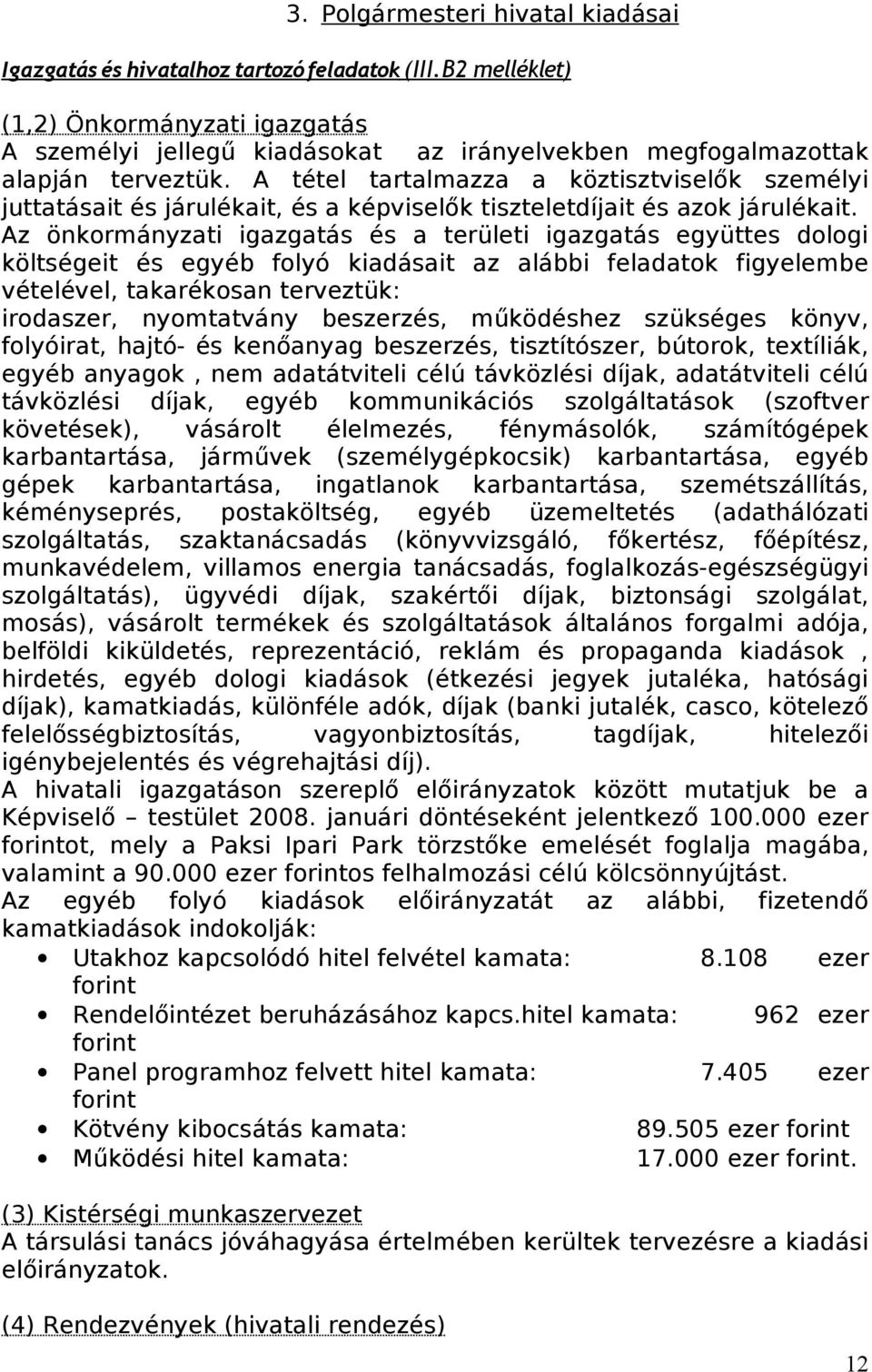 A tétel tartalmazza a köztisztviselők személyi juttatásait és járulékait, és a képviselők tiszteletdíjait és azok járulékait.