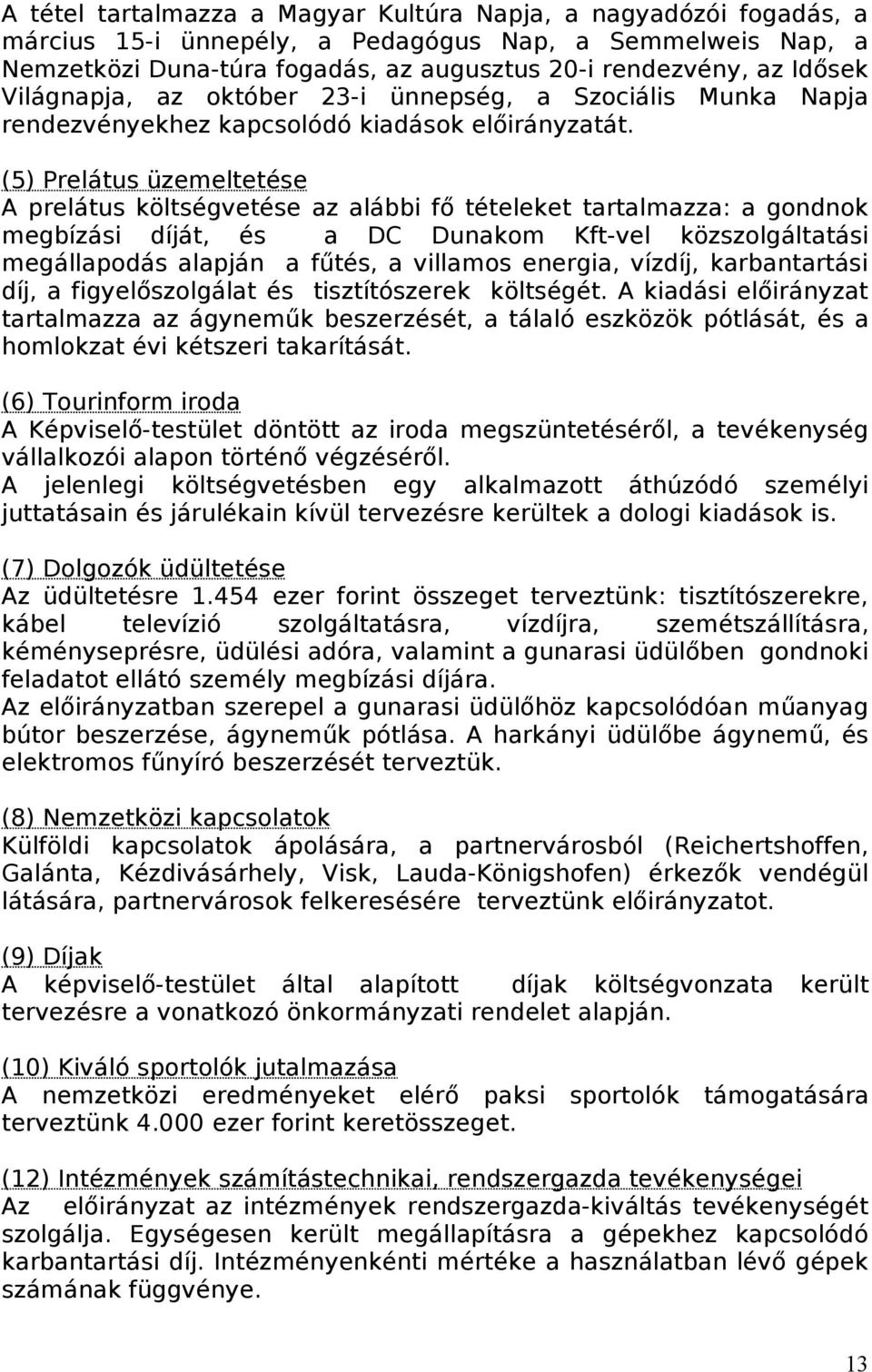 (5) Prelátus üzemeltetése A prelátus költségvetése az alábbi fő tételeket tartalmazza: a gondnok megbízási díját, és a DC Dunakom Kft-vel közszolgáltatási megállapodás alapján a fűtés, a villamos