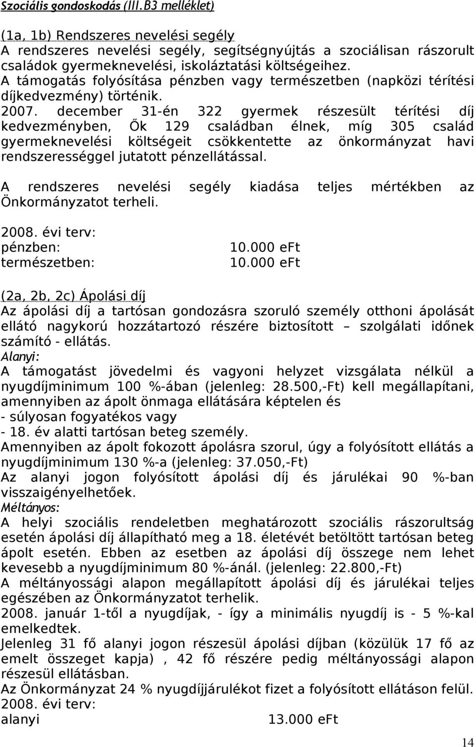 december 31-én 322 gyermek részesült térítési díj kedvezményben, Ők 129 családban élnek, míg 305 család gyermeknevelési költségeit csökkentette az önkormányzat havi rendszerességgel jutatott