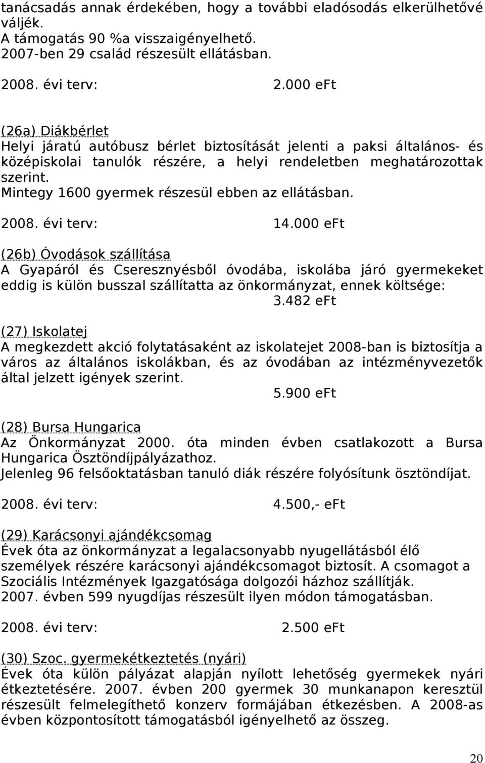 Mintegy 1600 gyermek részesül ebben az ellátásban. 2008. évi terv: 14.