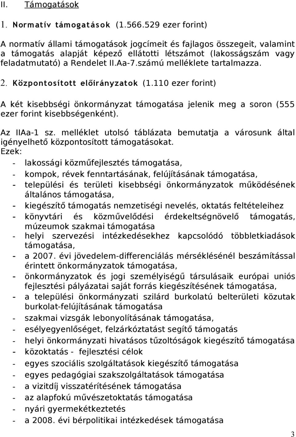 számú melléklete tartalmazza. 2. Központo sított előirányzatok (1.110 ezer forint) A két kisebbségi önkormányzat támogatása jelenik meg a soron (555 ezer forint kisebbségenként). Az IIAa-1 sz.