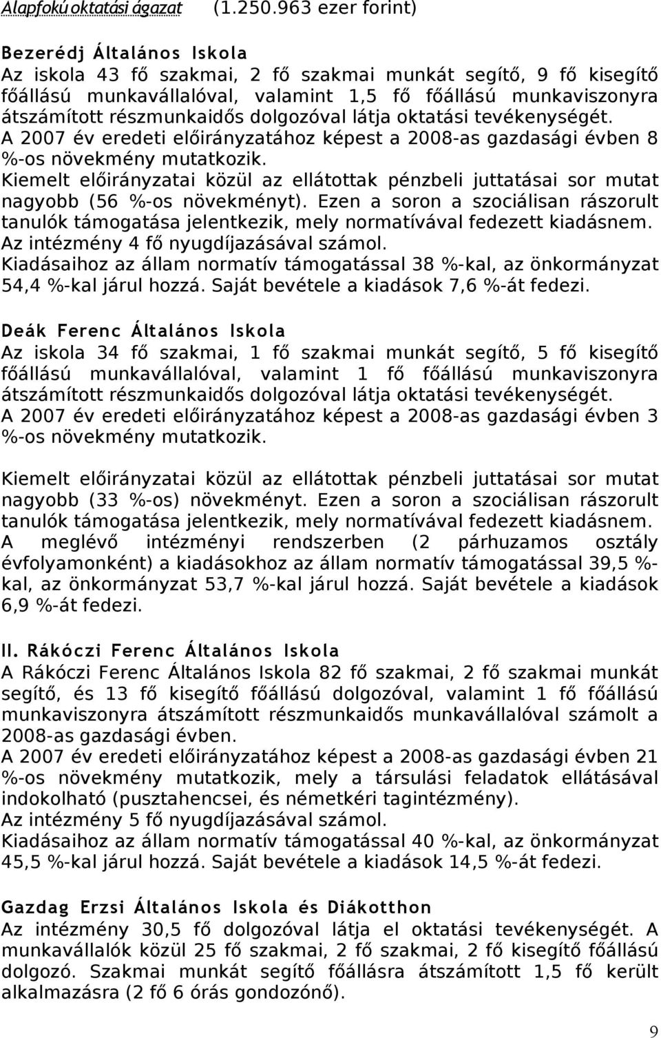 részmunkaidős dolgozóval látja oktatási tevékenységét. A 2007 év eredeti előirányzatához képest a 2008-as gazdasági évben 8 %-os növekmény mutatkozik.