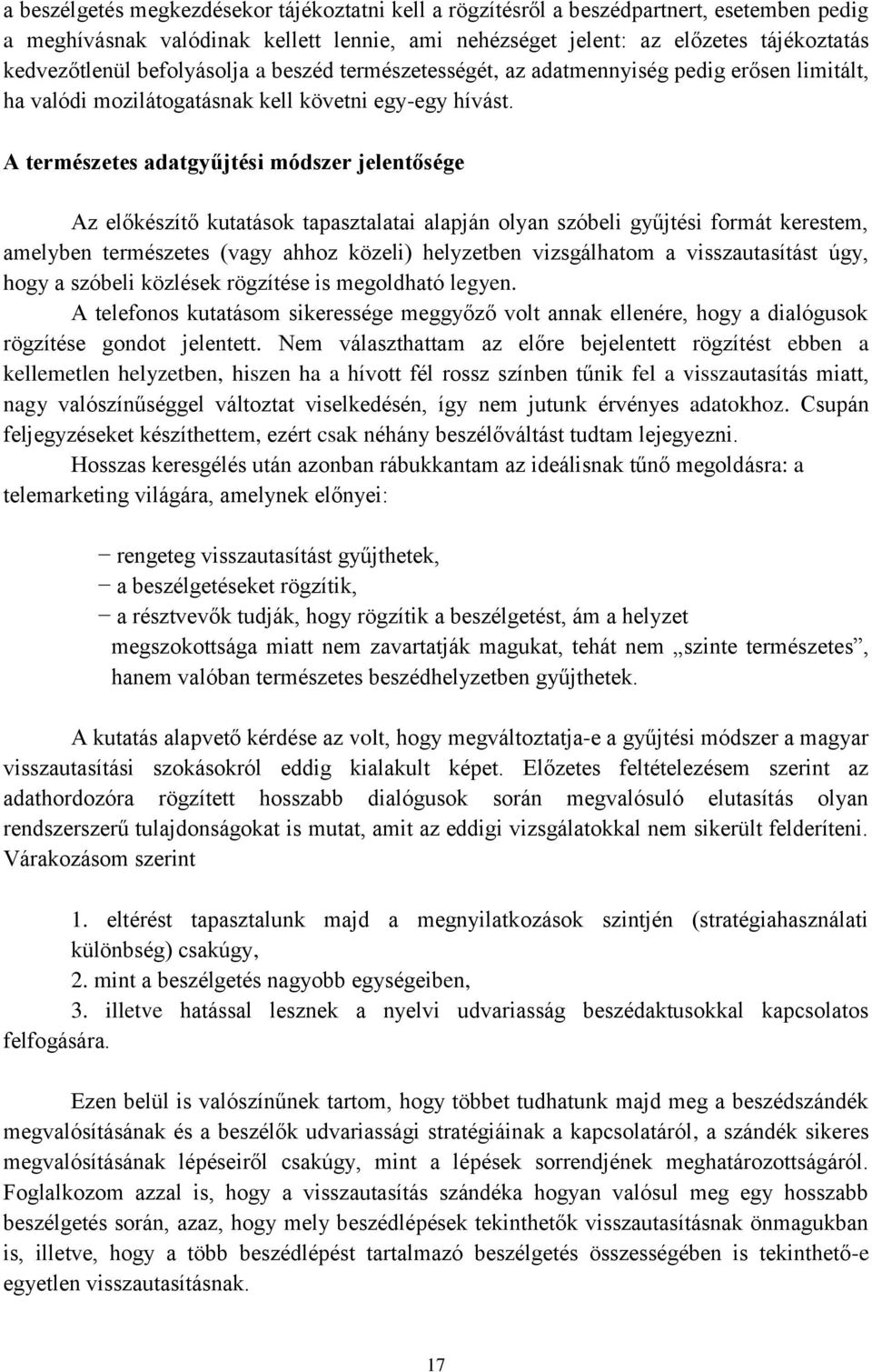 A természetes adatgyűjtési módszer jelentősége Az előkészítő kutatások tapasztalatai alapján olyan szóbeli gyűjtési formát kerestem, amelyben természetes (vagy ahhoz közeli) helyzetben vizsgálhatom a
