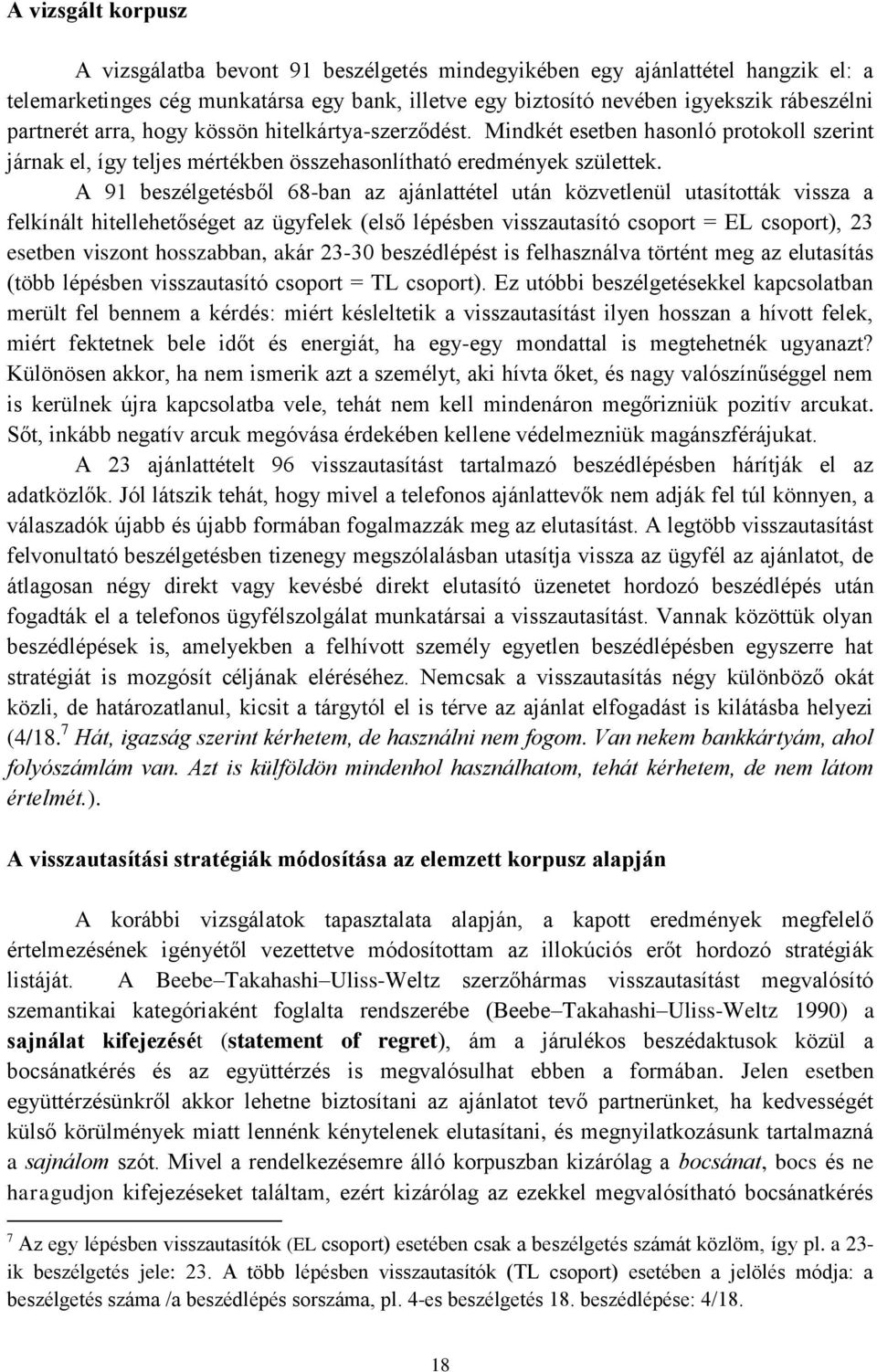 A 91 beszélgetésből 68-ban az ajánlattétel után közvetlenül utasították vissza a felkínált hitellehetőséget az ügyfelek (első lépésben visszautasító csoport = EL csoport), 23 esetben viszont