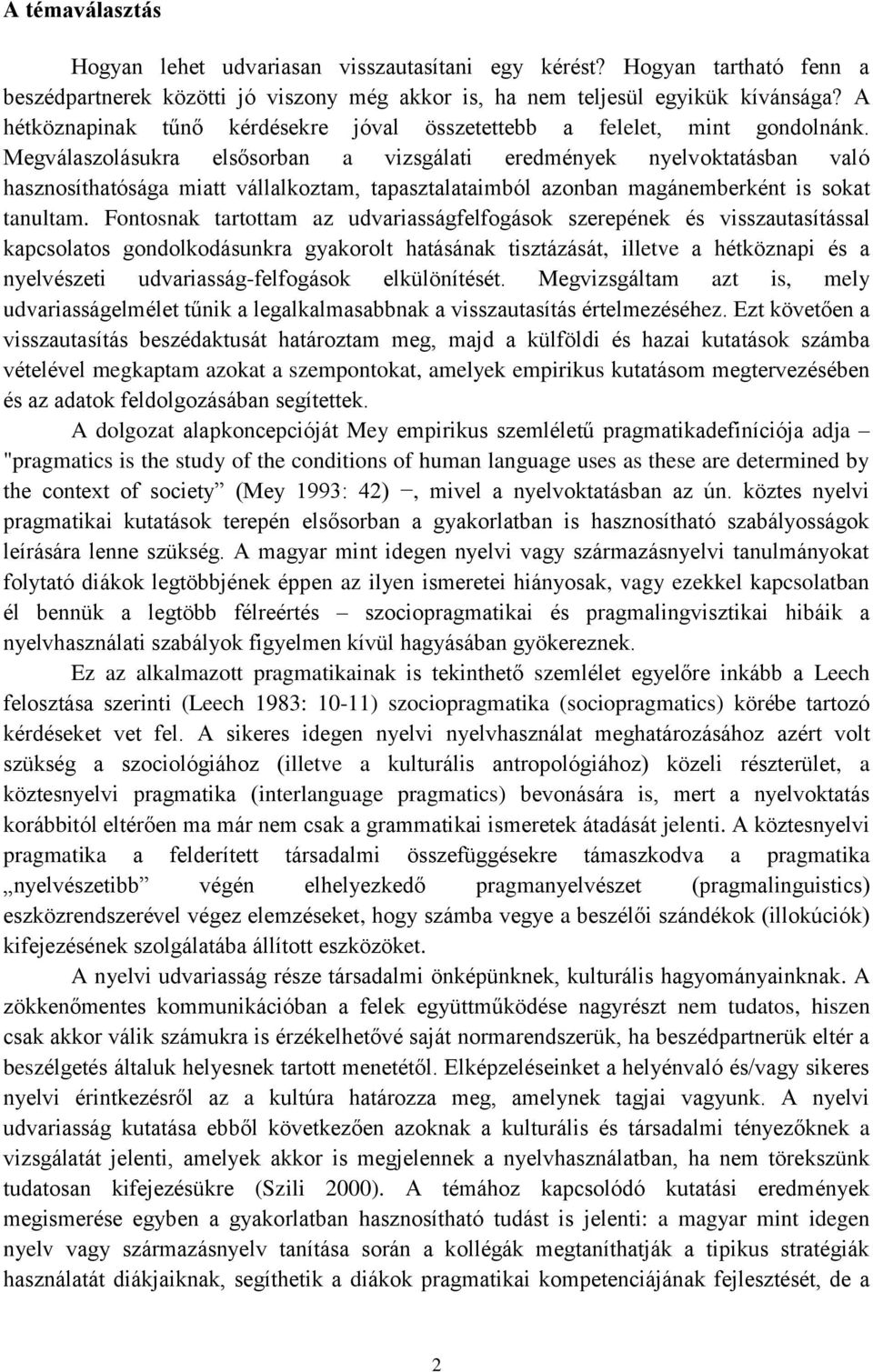 Megválaszolásukra elsősorban a vizsgálati eredmények nyelvoktatásban való hasznosíthatósága miatt vállalkoztam, tapasztalataimból azonban magánemberként is sokat tanultam.