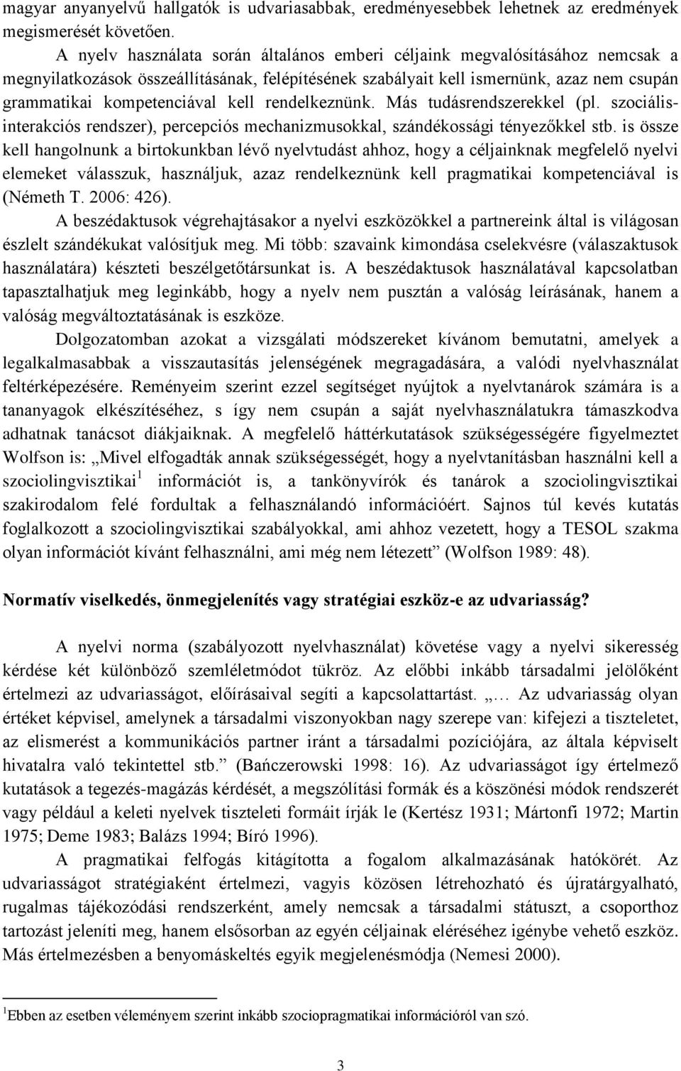 kell rendelkeznünk. Más tudásrendszerekkel (pl. szociálisinterakciós rendszer), percepciós mechanizmusokkal, szándékossági tényezőkkel stb.