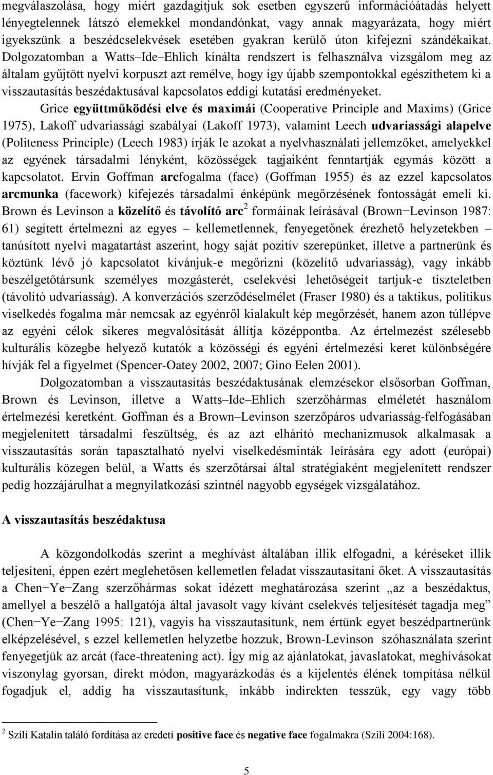 Dolgozatomban a Watts Ide Ehlich kínálta rendszert is felhasználva vizsgálom meg az általam gyűjtött nyelvi korpuszt azt remélve, hogy így újabb szempontokkal egészíthetem ki a visszautasítás