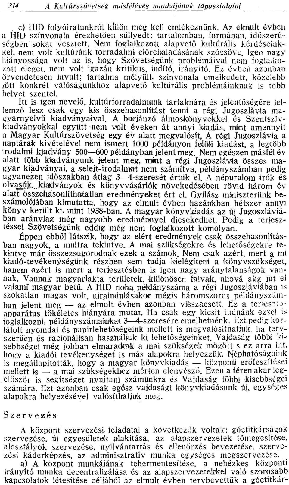 Igen nagy hiányossága volt az is, hogy Szövetségünk problémáival nem foglalkozott eleget, nem volt igazán kritikus, indító, irányító.