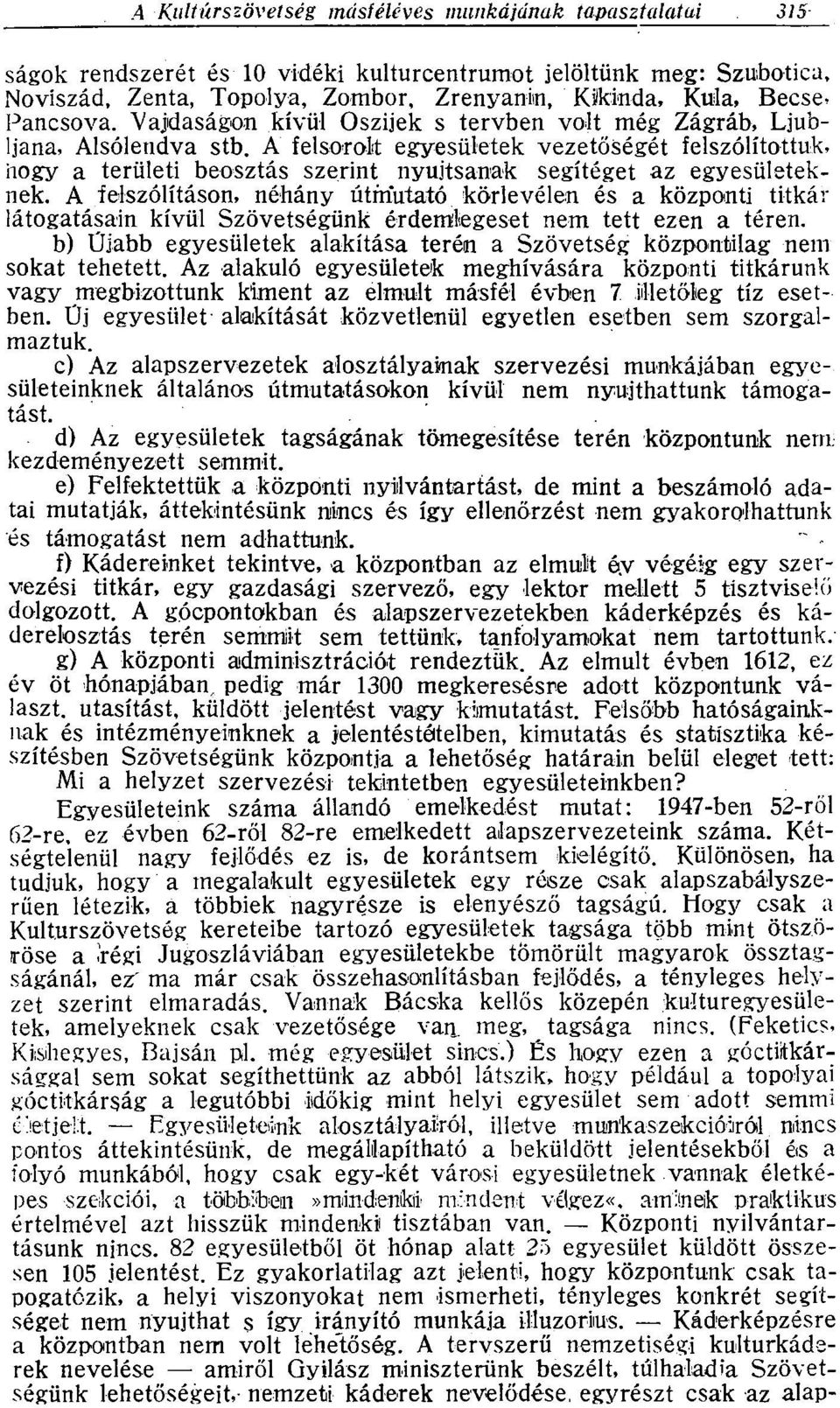 A felsorolt egyesületek vezetőségét felszólítottuk, hogy a területi beosztás szerint nyújtsanak segítéget az egyesületeknek.