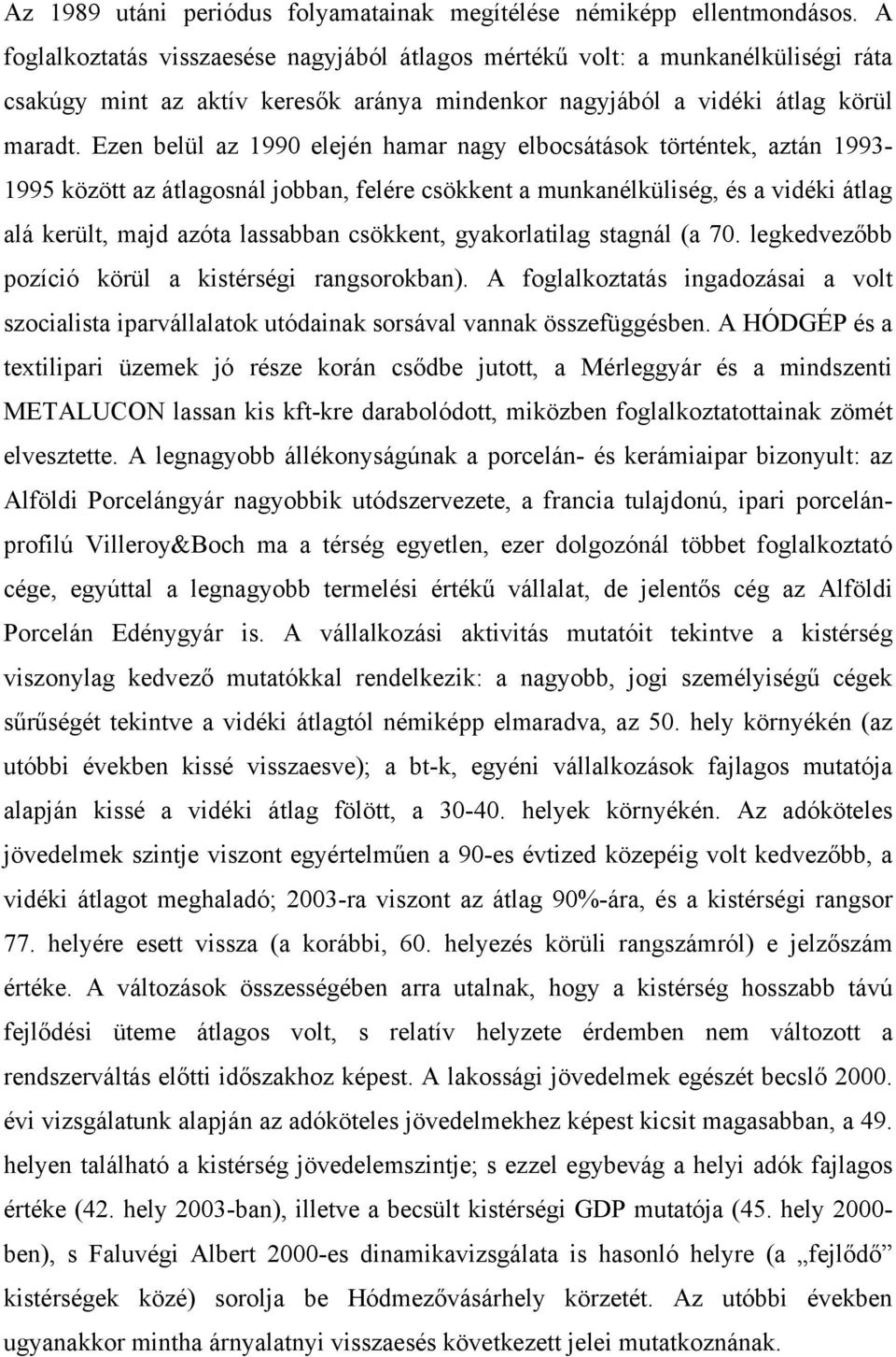 Ezen belül az 1990 elején hamar nagy elbocsátások történtek, aztán 1993-1995 között az átlagosnál jobban, felére csökkent a munkanélküliség, és a vidéki átlag alá került, majd azóta lassabban