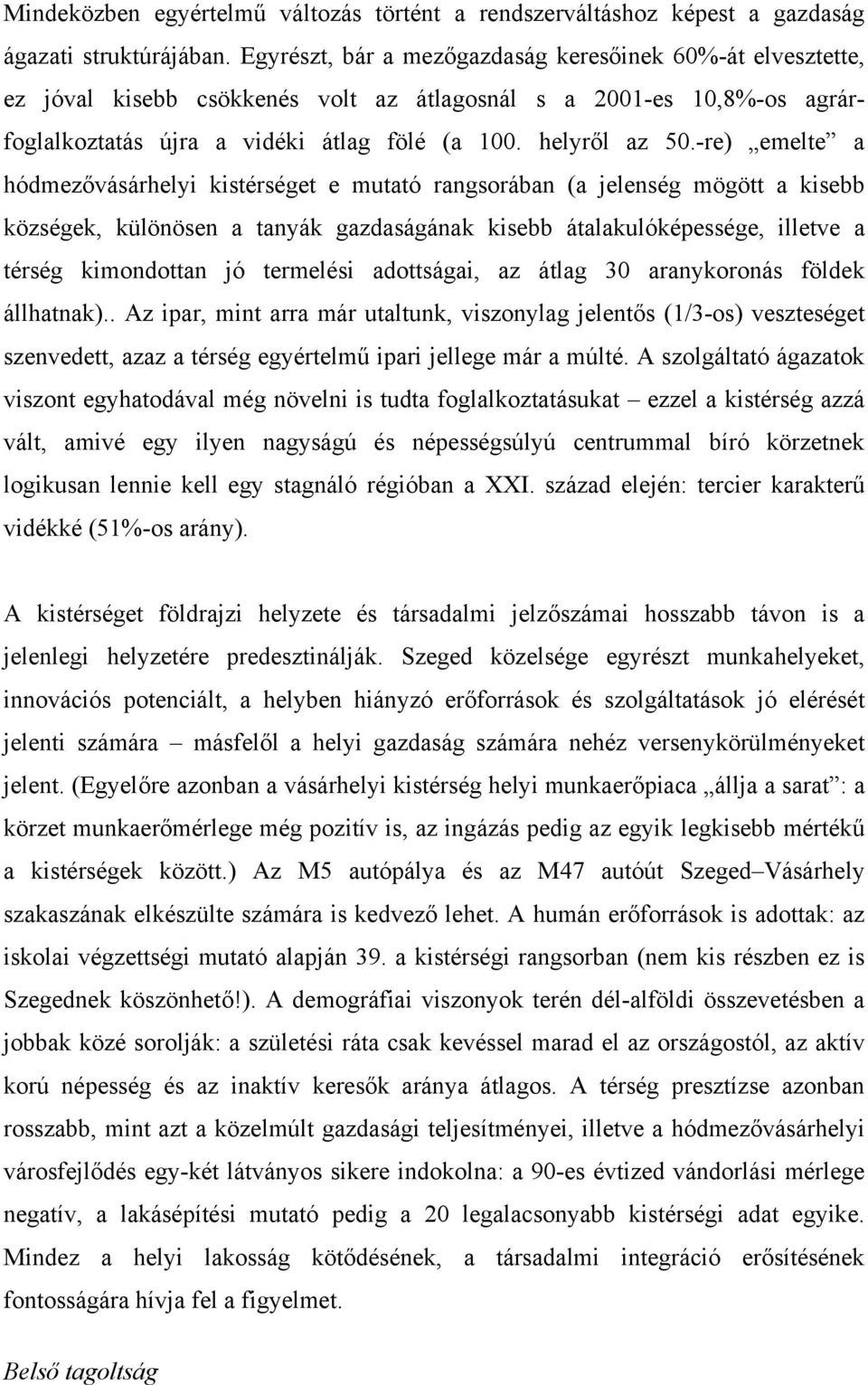 -re) emelte a hódmezővásárhelyi kistérséget e mutató rangsorában (a jelenség mögött a kisebb községek, különösen a tanyák gazdaságának kisebb átalakulóképessége, illetve a térség kimondottan jó