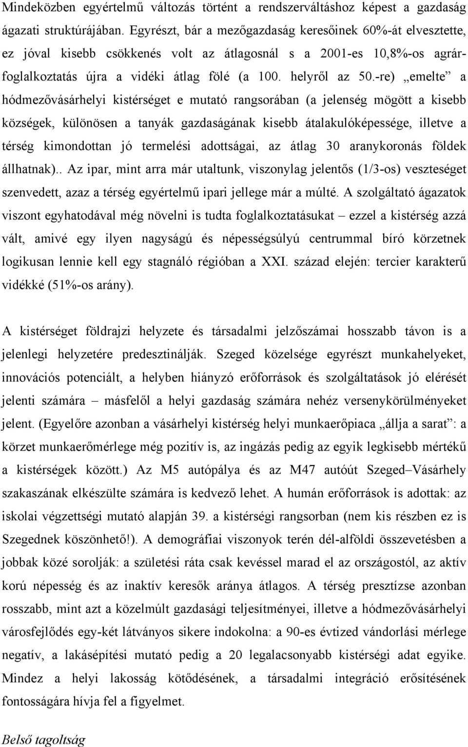 -re) emelte a hódmezővásárhelyi kistérséget e mutató rangsorában (a jelenség mögött a kisebb községek, különösen a tanyák gazdaságának kisebb átalakulóképessége, illetve a térség kimondottan jó