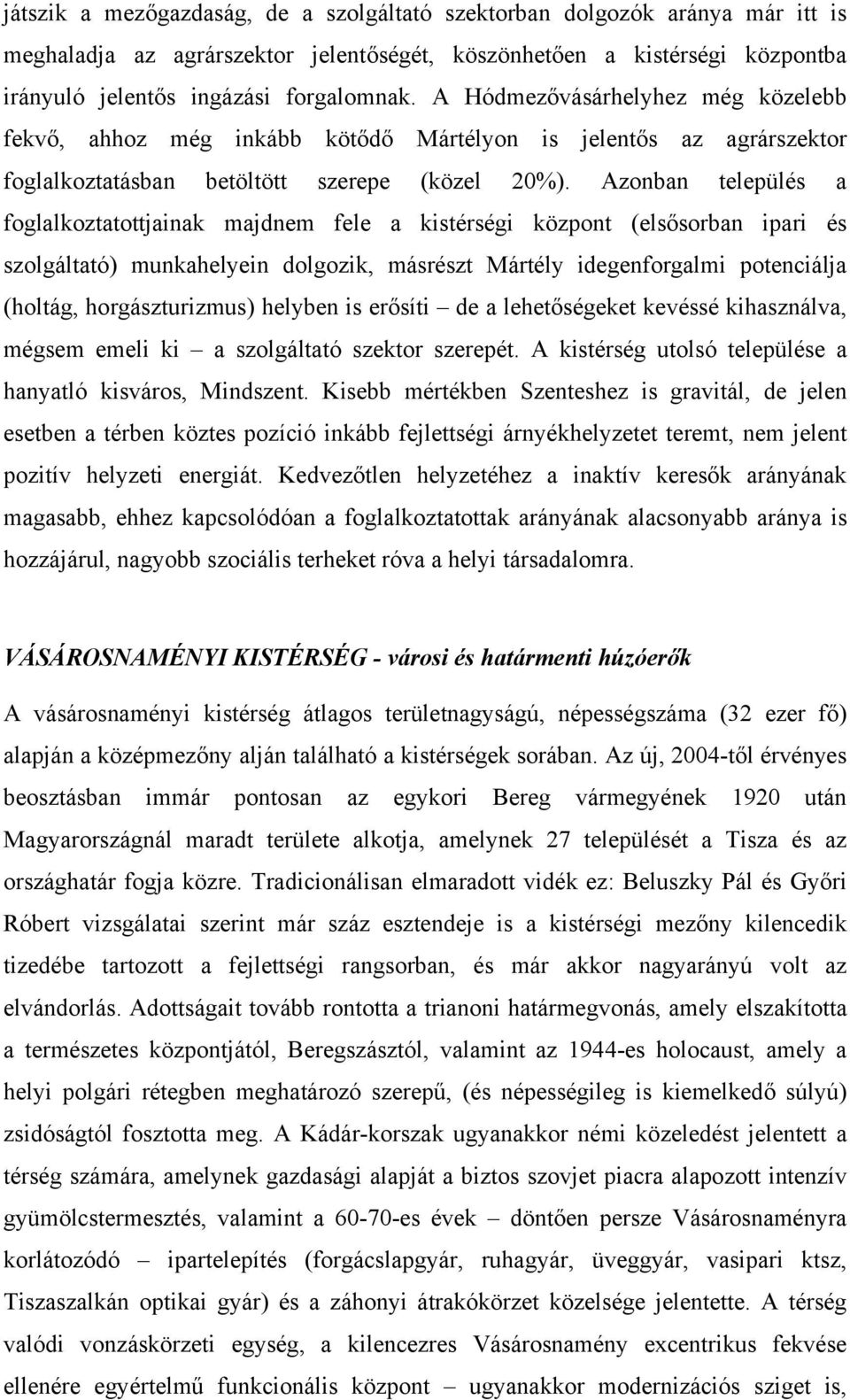 Azonban település a foglalkoztatottjainak majdnem fele a kistérségi központ (elsősorban ipari és szolgáltató) munkahelyein dolgozik, másrészt Mártély idegenforgalmi potenciálja (holtág,