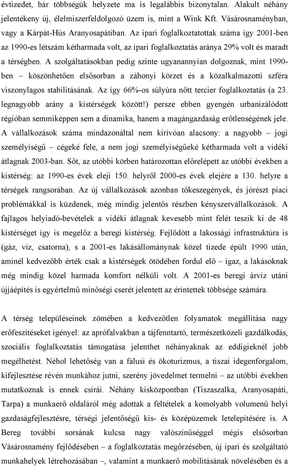 A szolgáltatásokban pedig szinte ugyanannyian dolgoznak, mint 1990- ben köszönhetően elsősorban a záhonyi körzet és a közalkalmazotti szféra viszonylagos stabilitásának.