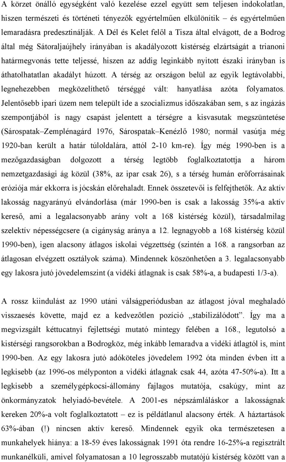 nyitott északi irányban is áthatolhatatlan akadályt húzott. A térség az országon belül az egyik legtávolabbi, legnehezebben megközelíthető térséggé vált: hanyatlása azóta folyamatos.