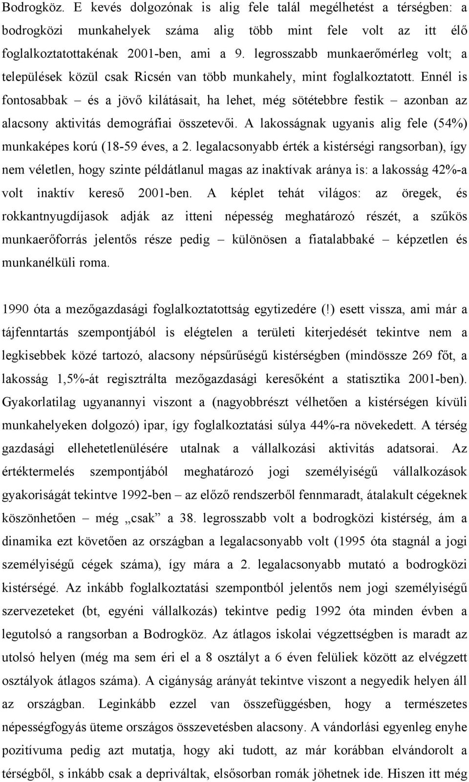 Ennél is fontosabbak és a jövő kilátásait, ha lehet, még sötétebbre festik azonban az alacsony aktivitás demográfiai összetevői. A lakosságnak ugyanis alig fele (54%) munkaképes korú (18-59 éves, a 2.