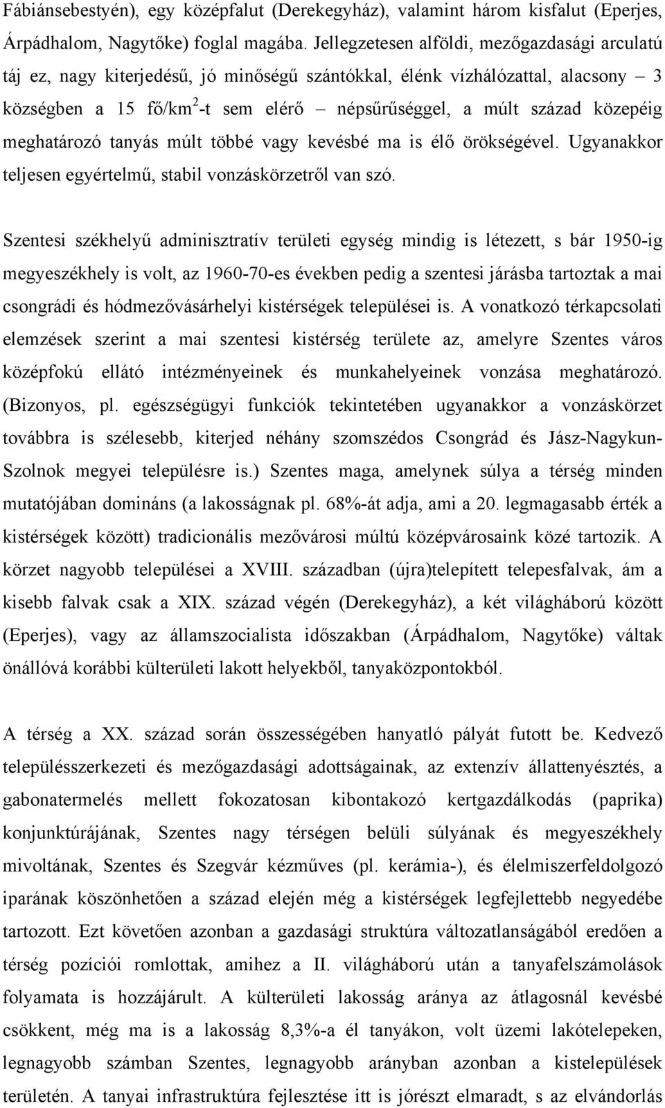 közepéig meghatározó tanyás múlt többé vagy kevésbé ma is élő örökségével. Ugyanakkor teljesen egyértelmű, stabil vonzáskörzetről van szó.