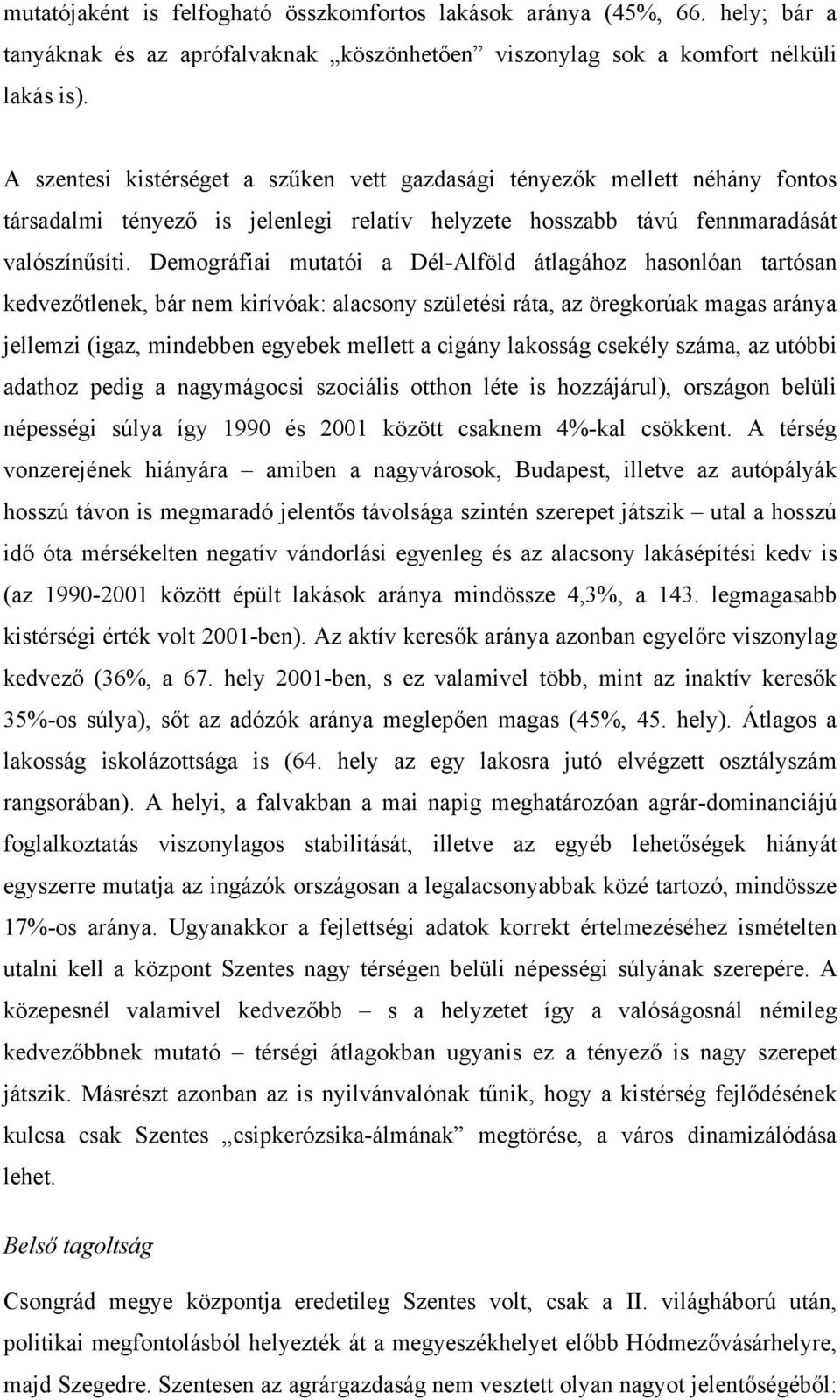 Demográfiai mutatói a Dél-Alföld átlagához hasonlóan tartósan kedvezőtlenek, bár nem kirívóak: alacsony születési ráta, az öregkorúak magas aránya jellemzi (igaz, mindebben egyebek mellett a cigány