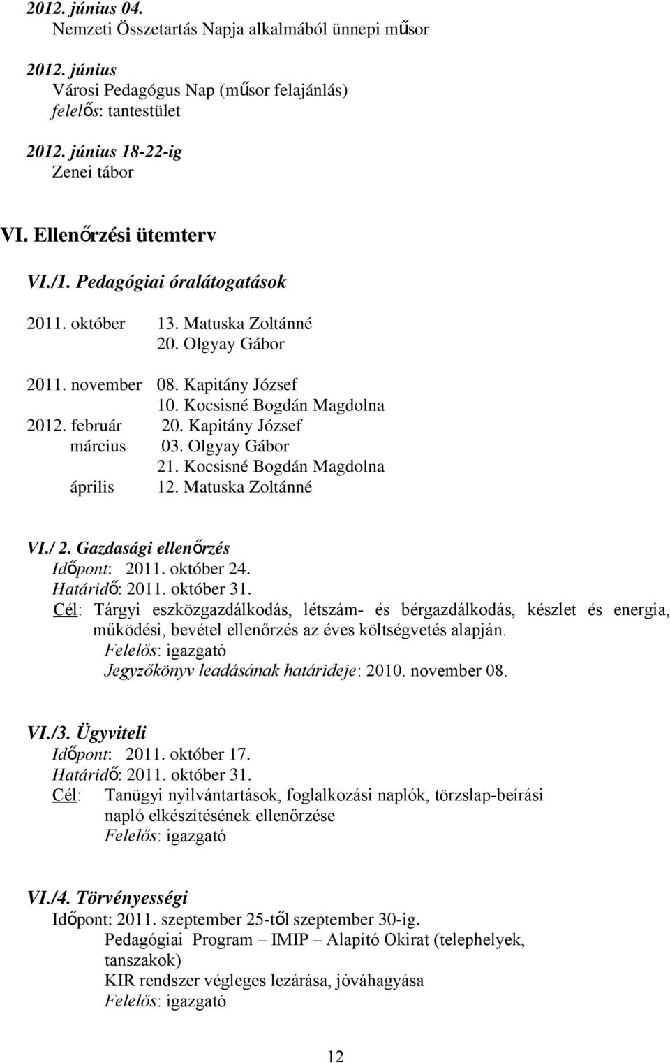 Kapitány József március 03. Olgyay Gábor 21. Kocsisné Bogdán Magdolna április 12. Matuska Zoltánné VI./ 2. Gazdasági ellenőrzés Idő pont: 2011. október 24. Határidő: 2011. október 31.