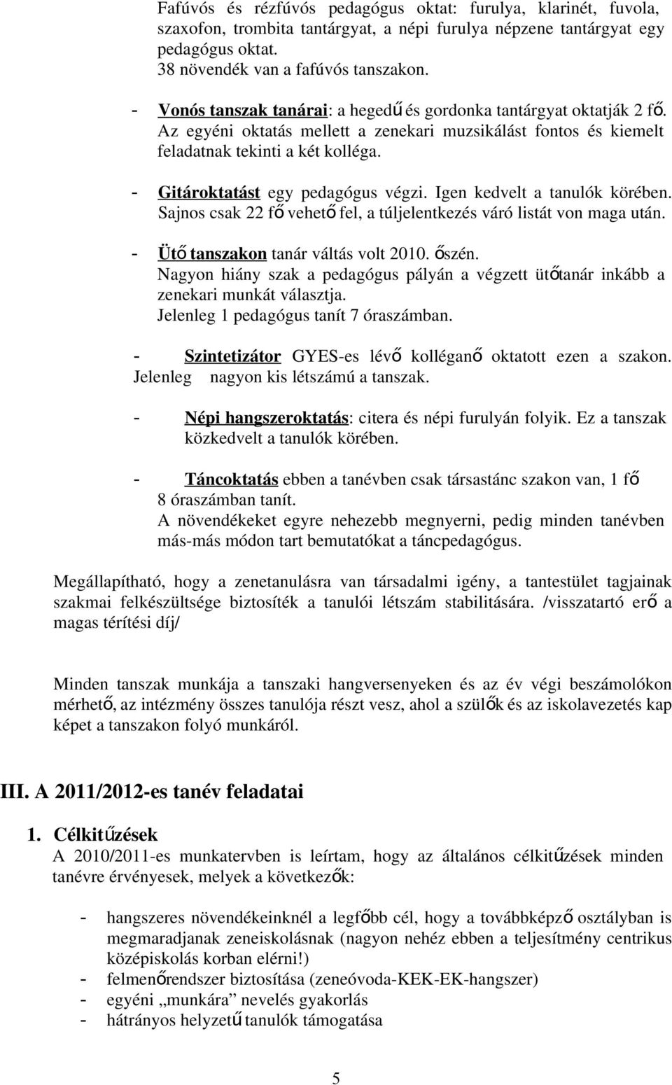 - Gitároktatást egy pedagógus végzi. Igen kedvelt a tanulók körében. Sajnos csak 22 f ő vehet ő fel, a túljelentkezés váró listát von maga után. - Üt ő tanszakon tanár váltás volt 2010. őszén.