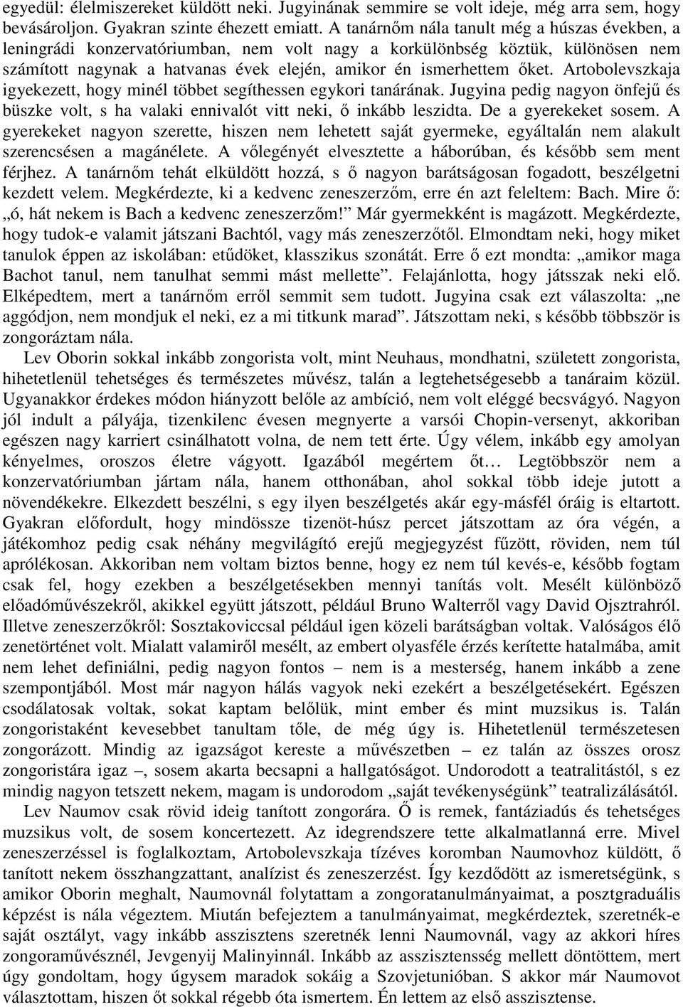 Artobolevszkaja igyekezett, hogy minél többet segíthessen egykori tanárának. Jugyina pedig nagyon önfejű és büszke volt, s ha valaki ennivalót vitt neki, ő inkább leszidta. De a gyerekeket sosem.