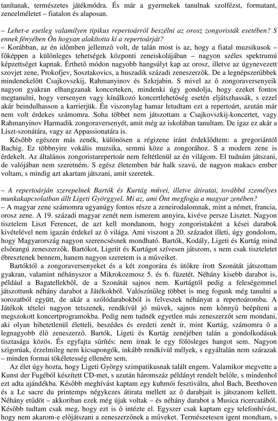 Korábban, az én időmben jellemző volt, de talán most is az, hogy a fiatal muzsikusok főképpen a különleges tehetségek központi zeneiskolájában nagyon széles spektrumú képzettséget kapnak.