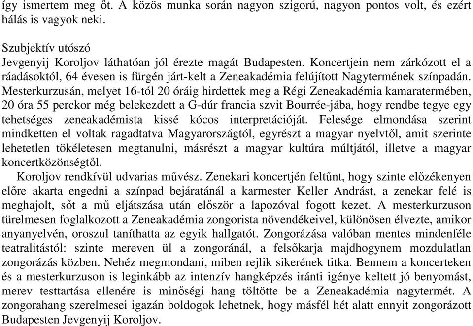 Mesterkurzusán, melyet 16-tól 20 óráig hirdettek meg a Régi Zeneakadémia kamaratermében, 20 óra 55 perckor még belekezdett a G-dúr francia szvit Bourrée-jába, hogy rendbe tegye egy tehetséges