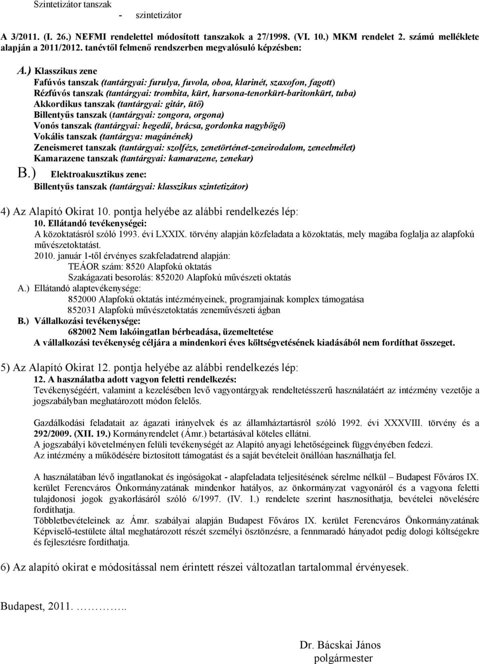 ) Klasszikus zene Fafúvós tanszak (tantárgyai: furulya, fuvola, oboa, klarinét, szaxofon, fagott) Rézfúvós tanszak (tantárgyai: trombita, kürt, harsonatenorkürtbaritonkürt, tuba) Akkordikus tanszak